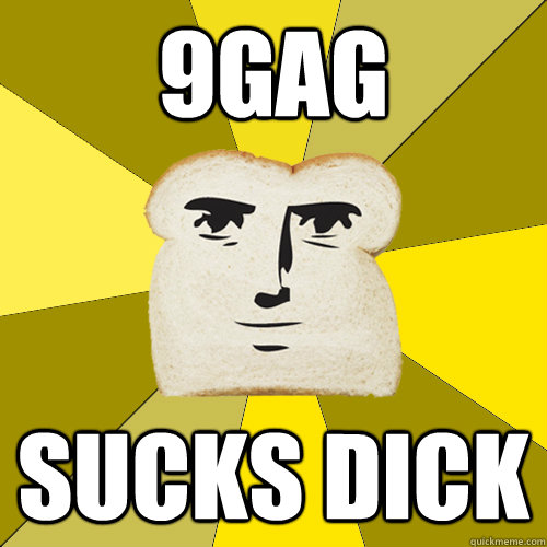 9gag sucks dick  Breadfriend