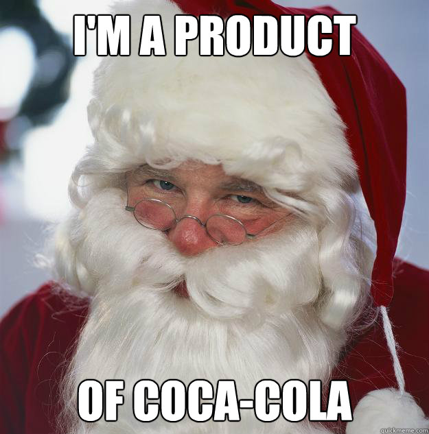 I'm a product of coca-cola
  Scumbag Santa