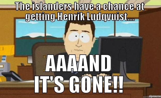 THE ISLANDERS HAVE A CHANCE AT GETTING HENRIK LUDQVUIST.... AAAAND IT'S GONE!! aaaand its gone