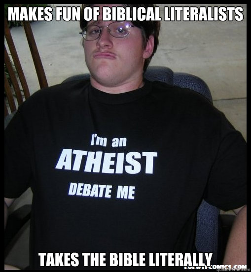 Makes Fun of Biblical literalists Takes the Bible literally  - Makes Fun of Biblical literalists Takes the Bible literally   Scumbag Atheist