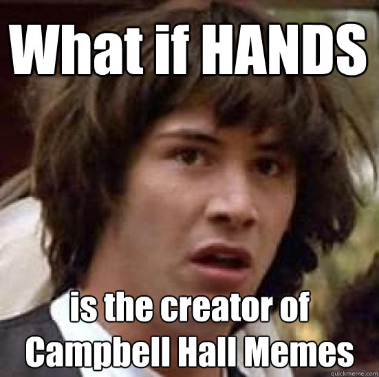 What if HANDS is the creator of Campbell Hall Memes  conspiracy keanu