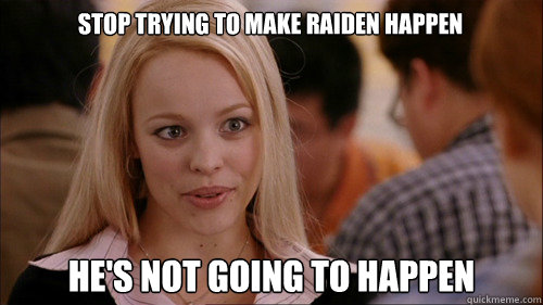 stop trying to make raiden happen he's not going to happen  regina george