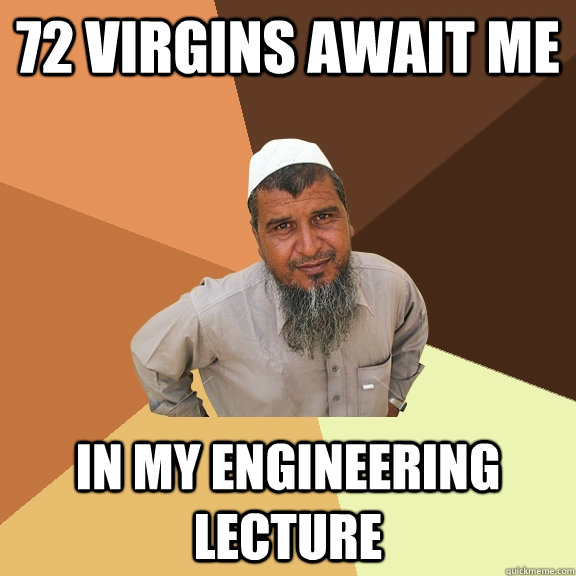 72 virgins await me in my engineering lecture  Ordinary Muslim Man