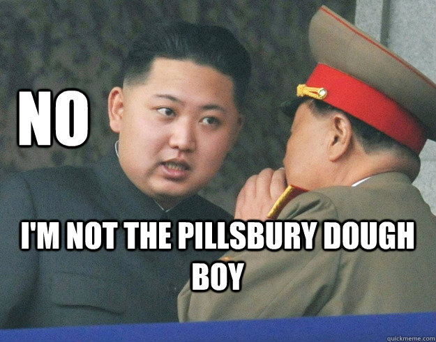 No I'm not the Pillsbury Dough Boy - No I'm not the Pillsbury Dough Boy  Hungry Kim Jong Un