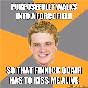 purposefully walks into a force field so that finnick odair has to kiss me alive  Peeta Mellark