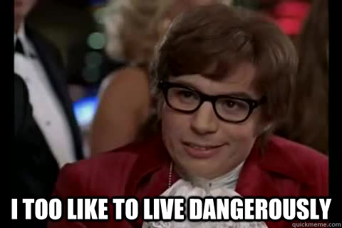  i too like to live dangerously  Dangerously - Austin Powers