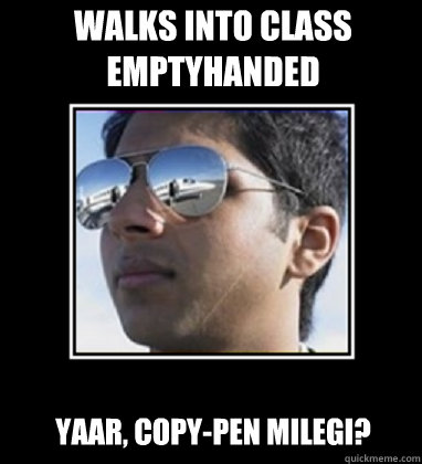 WALKS INTO CLASS EMPTYHANDED YAAR, COPY-PEN MILEGI?  Rich Delhi Boy