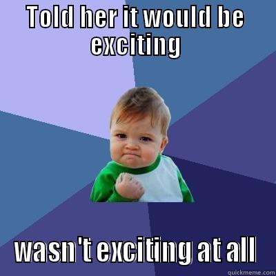 TOLD HER IT WOULD BE EXCITING WASN'T EXCITING AT ALL Success Kid