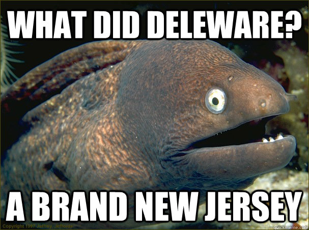 what did deleware? a brand new jersey  Bad Joke Eel