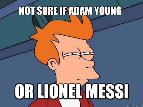 Not sure if Adam Young Or Lionel Messi - Not sure if Adam Young Or Lionel Messi  Futurama Fry