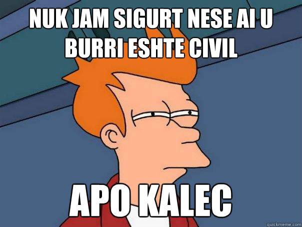 Nuk jam sigurt nese ai u burri eshte civil apo kalec  Futurama Fry