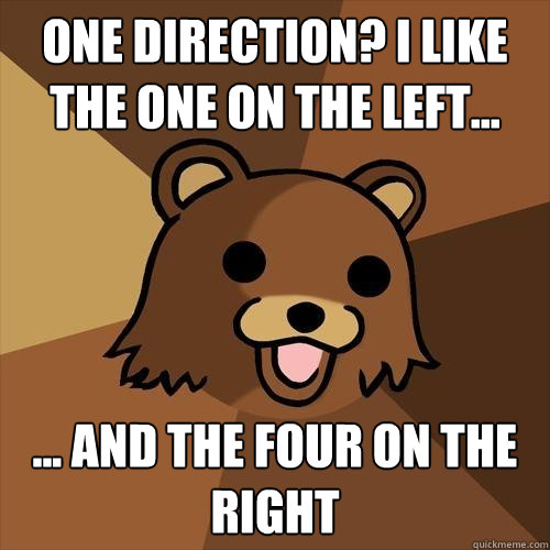 One Direction? I like the one on the left... ... and the four on the right  Pedobear