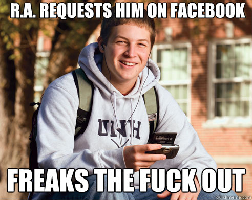 R.a. Requests him on facebook Freaks the fuck out  College Freshman