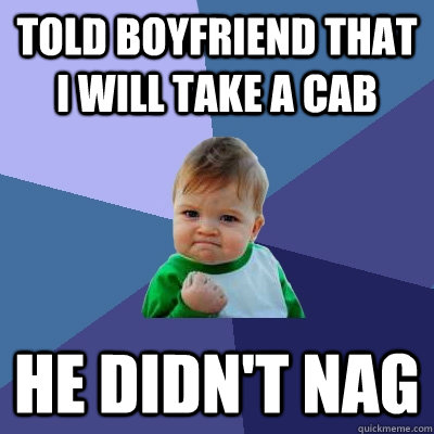 Told boyfriend that I will take a cab He didn't nag  Success Kid