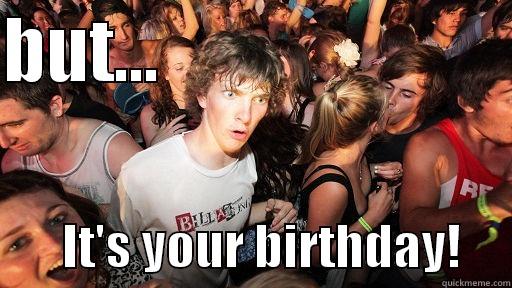 BUT...                                 IT'S YOUR BIRTHDAY!     Sudden Clarity Clarence