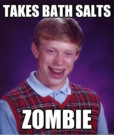 takes bath salts Zombie  Bad Luck Brian