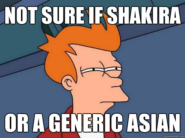 not sure if shakira or a generic asian  Futurama Fry