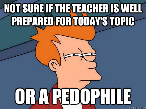 Not sure if the teacher is well prepared for today's topic Or a pedophile  Futurama Fry