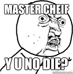 master cheif y u no die? - master cheif y u no die?  Y u no halo meme by nick
