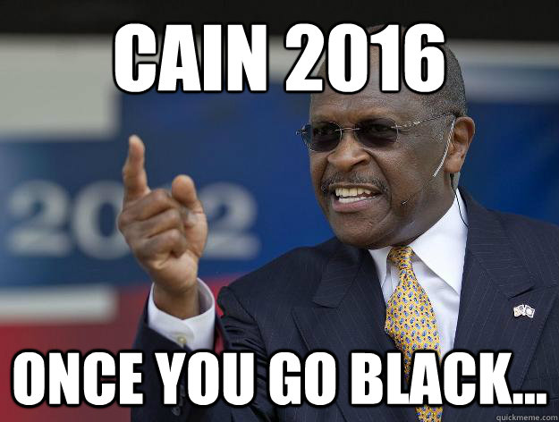 Cain 2016 Once you go black...  