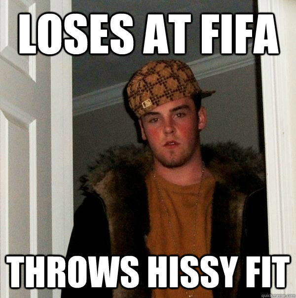 loses at fifa throws hissy fit  Scumbag Steve