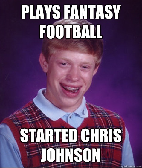 Plays fantasy football  Started Chris Johnson  Bad Luck Brian