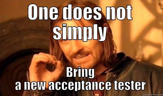 ONE DOES NOT SIMPLY BRING A NEW ACCEPTANCE TESTER Boromir