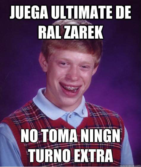 Juega ultimate de ral zarek No toma ningún turno extra  Bad Luck Brian