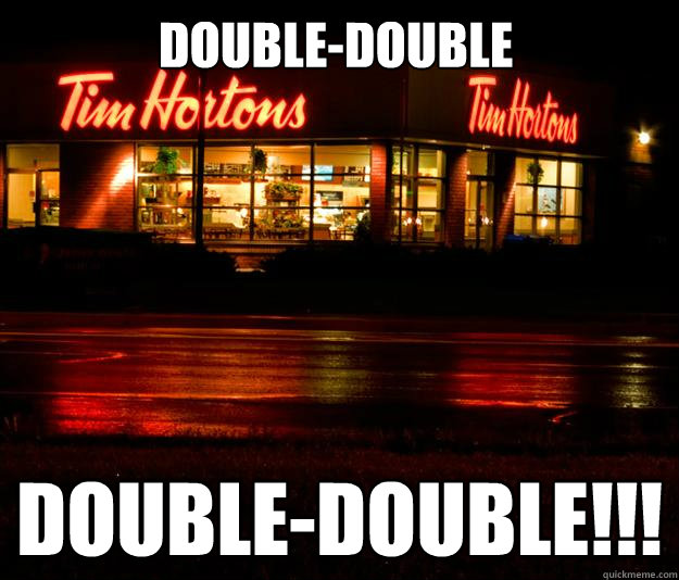 Double-Double DOUBLE-DOUBLE!!! - Double-Double DOUBLE-DOUBLE!!!  Every canadian ever