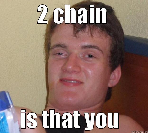 2 chain - 2 CHAIN IS THAT YOU  10 Guy