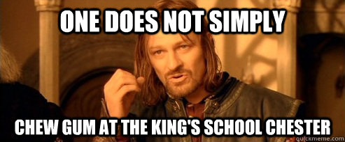 One does not simply chew gum at the king's school chester  One Does Not Simply