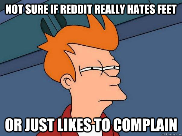 Not sure if reddit really hates feet Or just likes to complain  Futurama Fry