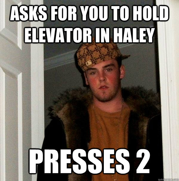 Asks for you to hold elevator in Haley Presses 2  Scumbag Steve