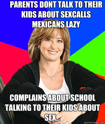 parents dont talk to their kids about sexCalls Mexicans lazy complains about school talking to their kids about sex...  Sheltering Suburban Mom