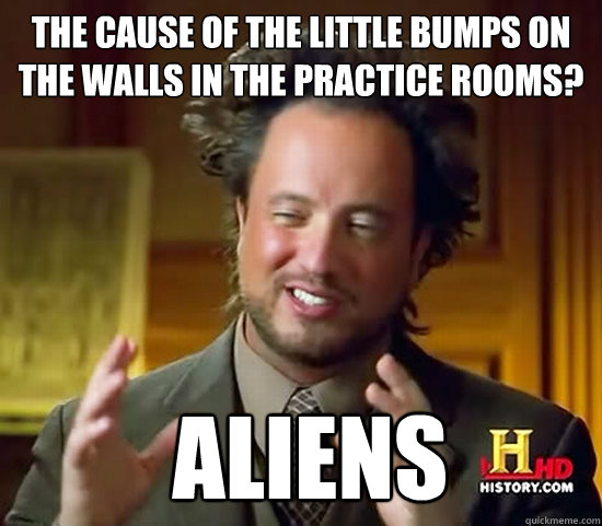 The cause of the little bumps on the walls in the practice rooms?
  Aliens   Ancient Aliens