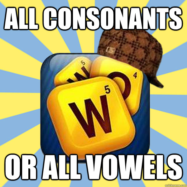 all consonants or all vowels - all consonants or all vowels  Scumbag Words with Friends