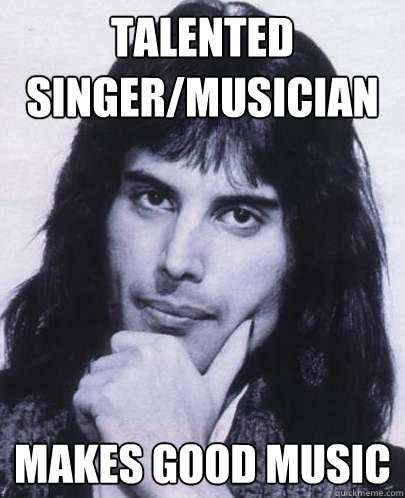 talented singer/musician makes good music  Good Guy Freddie Mercury