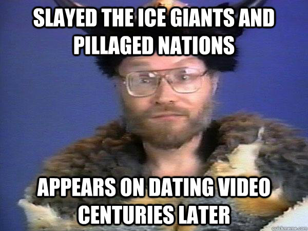 Slayed the ice giants and pillaged nations appears on dating video centuries later  