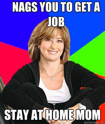 nags you to get a job stay at home mom  Sheltering Suburban Mom