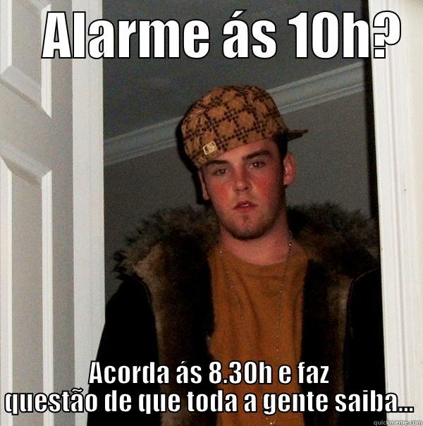     ALARME ÁS 10H?   ACORDA ÁS 8.30H E FAZ QUESTÃO DE QUE TODA A GENTE SAIBA... Scumbag Steve