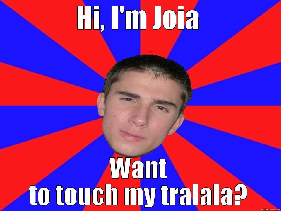 Joia tralalilo - HI, I'M JOIA WANT TO TOUCH MY TRALALA? Misc