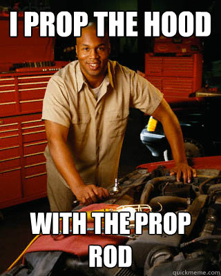 I prop the hood with the prop rod  Black Mechanic