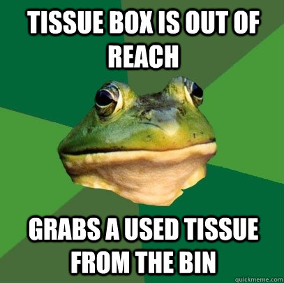 Tissue box is out of reach Grabs a used tissue from the bin - Tissue box is out of reach Grabs a used tissue from the bin  Foul Bachelor Frog