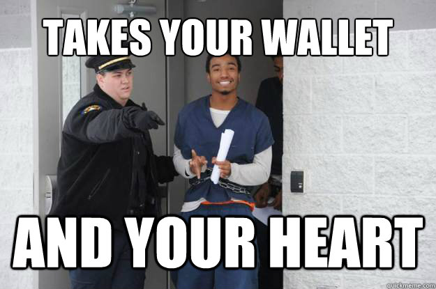 Takes your wallet and your heart   Ridiculously Photogenic Prisoner