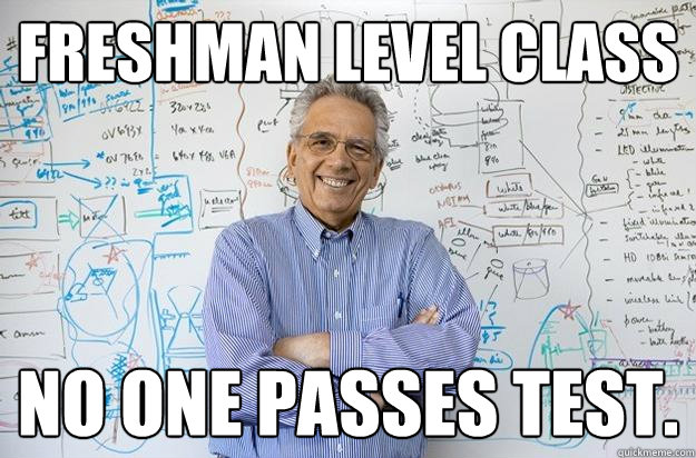 freshman level class No one passes test.  Engineering Professor