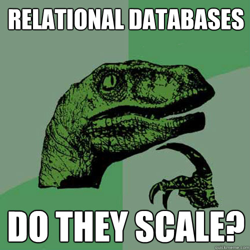 Relational databases Do they scale?  Philosoraptor