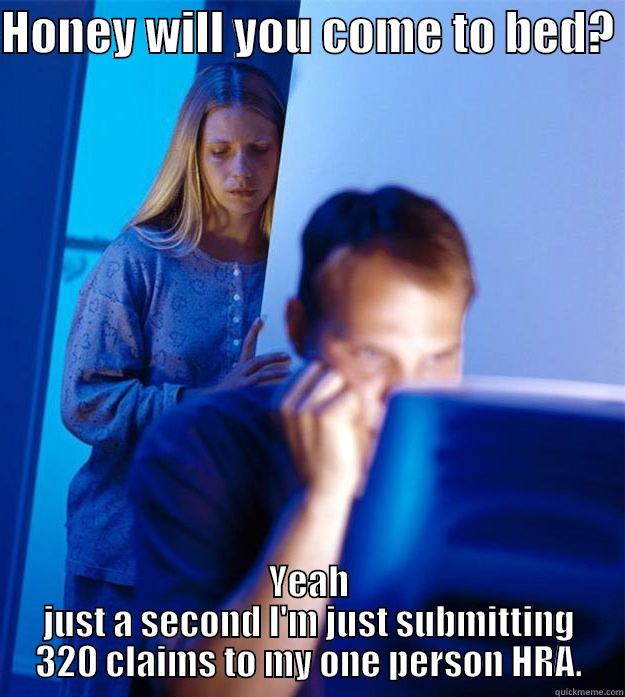 HONEY WILL YOU COME TO BED?  YEAH JUST A SECOND I'M JUST SUBMITTING 320 CLAIMS TO MY ONE PERSON HRA. Redditors Wife