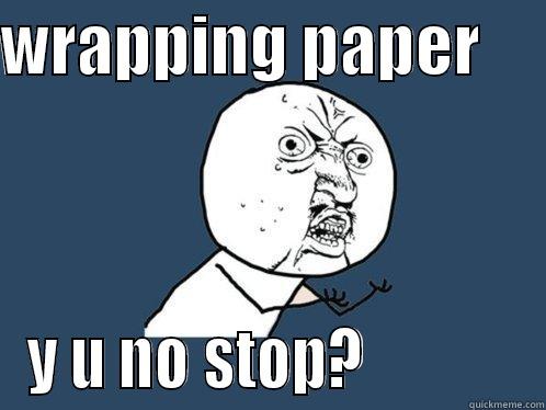 WRAPPING PAPER      Y U NO STOP?             Y U No