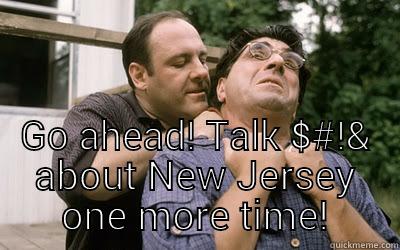  GO AHEAD! TALK $#!& ABOUT NEW JERSEY ONE MORE TIME! Misc