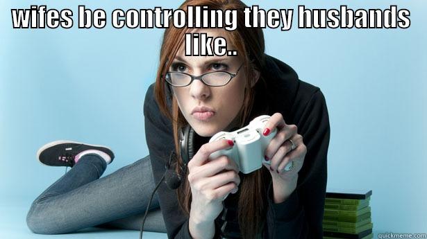 WIFES BE CONTROLLING THEY HUSBANDS LIKE..  Misc